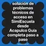solución de problemas técnicos de acceso en  SimiEscuela desde Acapulco  Guía completa paso a paso