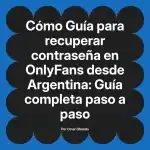 Guía para recuperar contraseña en OnlyFans desde Argentina: Guía completa paso a paso