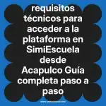 requisitos técnicos para acceder a la plataforma en  SimiEscuela desde Acapulco  Guía completa paso a paso