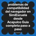 problemas de compatibilidad del navegador en  SimiEscuela desde Acapulco  Guía completa paso a paso