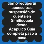 cómo recuperar acceso tras suspensión de cuenta en  SimiEscuela desde Acapulco  Guía completa paso a paso