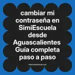 cambiar mi contraseña en  SimiEscuela desde Aguascalientes  Guía completa paso a paso