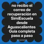 no recibo el correo de recuperación en  SimiEscuela desde Aguascalientes  Guía completa paso a paso