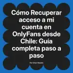 Recuperar acceso a mi cuenta en OnlyFans desde Chile: Guía completa paso a paso