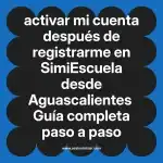 activar mi cuenta después de registrarme en  SimiEscuela desde Aguascalientes  Guía completa paso a paso