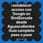 restablecer acceso con Google en  SimiEscuela desde Aguascalientes  Guía completa paso a paso