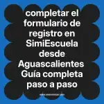 completar el formulario de registro en  SimiEscuela desde Aguascalientes  Guía completa paso a paso