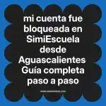 mi cuenta fue bloqueada en  SimiEscuela desde Aguascalientes  Guía completa paso a paso