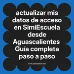 actualizar mis datos de acceso en  SimiEscuela desde Aguascalientes  Guía completa paso a paso