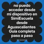 no puedo acceder desde mi dispositivo en  SimiEscuela desde Aguascalientes  Guía completa paso a paso