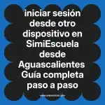 iniciar sesión desde otro dispositivo en  SimiEscuela desde Aguascalientes  Guía completa paso a paso