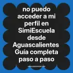 no puedo acceder a mi perfil en  SimiEscuela desde Aguascalientes  Guía completa paso a paso