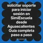 solicitar soporte para iniciar sesión en  SimiEscuela desde Aguascalientes  Guía completa paso a paso