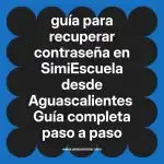guía para recuperar contraseña en  SimiEscuela desde Aguascalientes  Guía completa paso a paso