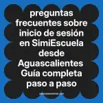 preguntas frecuentes sobre inicio de sesión en  SimiEscuela desde Aguascalientes  Guía completa paso a paso