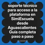 soporte técnico para acceso a la plataforma en  SimiEscuela desde Aguascalientes  Guía completa paso a paso