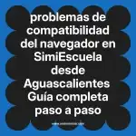 problemas de compatibilidad del navegador en  SimiEscuela desde Aguascalientes  Guía completa paso a paso