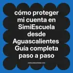 cómo proteger mi cuenta en  SimiEscuela desde Aguascalientes  Guía completa paso a paso