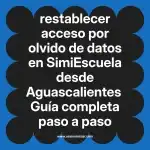 restablecer acceso por olvido de datos en  SimiEscuela desde Aguascalientes  Guía completa paso a paso