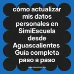 cómo actualizar mis datos personales en  SimiEscuela desde Aguascalientes  Guía completa paso a paso