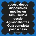 acceso desde dispositivos móviles en  SimiEscuela desde Aguascalientes  Guía completa paso a paso