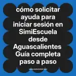 cómo solicitar ayuda para iniciar sesión en  SimiEscuela desde Aguascalientes  Guía completa paso a paso