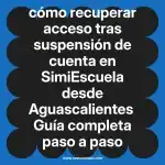 cómo recuperar acceso tras suspensión de cuenta en  SimiEscuela desde Aguascalientes  Guía completa paso a paso