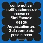 cómo activar notificaciones de acceso en  SimiEscuela desde Aguascalientes  Guía completa paso a paso