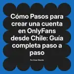 Pasos para crear una cuenta en OnlyFans desde Chile: Guía completa paso a paso