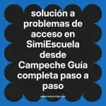 solución a problemas de acceso en  SimiEscuela desde Campeche  Guía completa paso a paso