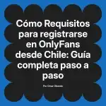 Requisitos para registrarse en OnlyFans desde Chile: Guía completa paso a paso