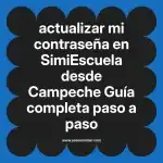 actualizar mi contraseña en  SimiEscuela desde Campeche  Guía completa paso a paso