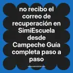 no recibo el correo de recuperación en  SimiEscuela desde Campeche  Guía completa paso a paso