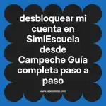 desbloquear mi cuenta en  SimiEscuela desde Campeche  Guía completa paso a paso