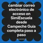cambiar correo electrónico de acceso en  SimiEscuela desde Campeche  Guía completa paso a paso