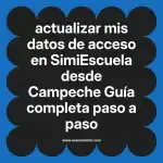 actualizar mis datos de acceso en  SimiEscuela desde Campeche  Guía completa paso a paso