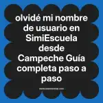 olvidé mi nombre de usuario en  SimiEscuela desde Campeche  Guía completa paso a paso