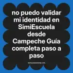 no puedo validar mi identidad en  SimiEscuela desde Campeche  Guía completa paso a paso