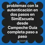 problemas con la autenticación en dos pasos en  SimiEscuela desde Campeche  Guía completa paso a paso