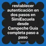 restablecer autenticación en dos pasos en  SimiEscuela desde Campeche  Guía completa paso a paso