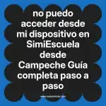 no puedo acceder desde mi dispositivo en  SimiEscuela desde Campeche  Guía completa paso a paso
