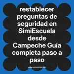 restablecer preguntas de seguridad en  SimiEscuela desde Campeche  Guía completa paso a paso