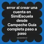 error al crear una cuenta en  SimiEscuela desde Campeche  Guía completa paso a paso