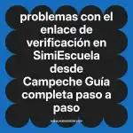 problemas con el enlace de verificación en  SimiEscuela desde Campeche  Guía completa paso a paso