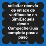 solicitar reenvío de enlace de verificación en  SimiEscuela desde Campeche  Guía completa paso a paso