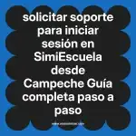 solicitar soporte para iniciar sesión en  SimiEscuela desde Campeche  Guía completa paso a paso