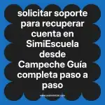 solicitar soporte para recuperar cuenta en  SimiEscuela desde Campeche  Guía completa paso a paso