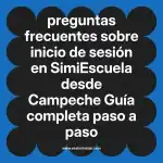 preguntas frecuentes sobre inicio de sesión en  SimiEscuela desde Campeche  Guía completa paso a paso