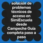 solución de problemas técnicos de acceso en  SimiEscuela desde Campeche  Guía completa paso a paso