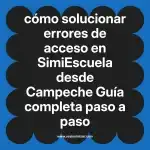 cómo solucionar errores de acceso en  SimiEscuela desde Campeche  Guía completa paso a paso